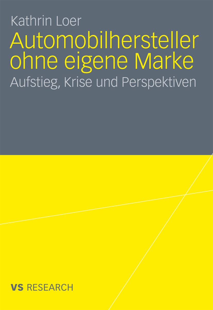 Titlebook: Automobilhersteller ohne eigene Marke; Aufstieg, Krise und Kathrin Loer Book 2011 VS Verlag für Sozialwissenschaften | Springer Fachmedien Titlebook: Automobilhersteller ohne eigene Marke; Aufstieg, Krise und Kathrin Loer Book 2011 VS Verlag für Sozialwissenschaften | Springer Fachmedien