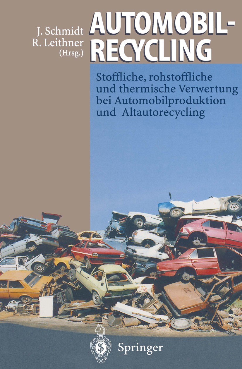 Titlebook: Automobilrecycling; Stoffliche, rohstoff Joachim Schmidt,Reinhard Leithner Book 1995 Springer-Verlag Berlin Heidelberg 1995 Altauto.Recycli Titlebook: Automobilrecycling; Stoffliche, rohstoff Joachim Schmidt,Reinhard Leithner Book 1995 Springer-Verlag Berlin Heidelberg 1995 Altauto.Recycli