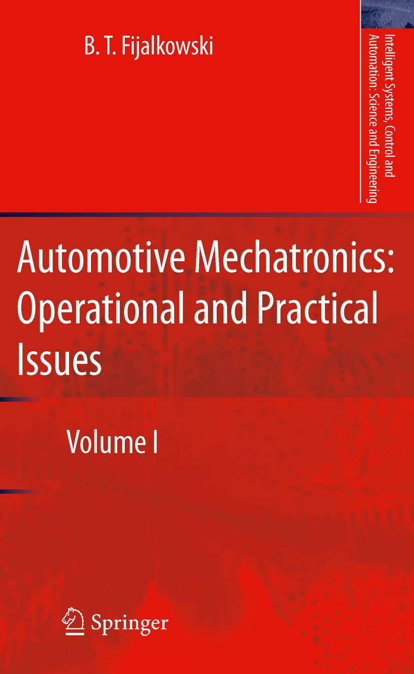 Titlebook: Automotive Mechatronics: Operational and Practical Issues; Volume I B. T. Fijalkowski Book 2011 Springer Science+Business Media B.V. 2011 R Titlebook: Automotive Mechatronics: Operational and Practical Issues; Volume I B. T. Fijalkowski Book 2011 Springer Science+Business Media B.V. 2011 R