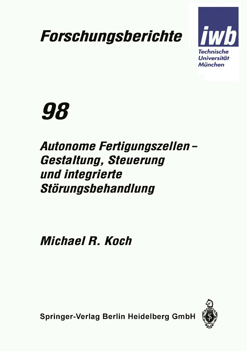 Titlebook: Autonome Fertigungszellen — Gestaltung, Steuerung und integrierte Störungsbehandlung; Michael R. Koch Book 1996 Springer-Verlag Berlin Hei Titlebook: Autonome Fertigungszellen — Gestaltung, Steuerung und integrierte Störungsbehandlung; Michael R. Koch Book 1996 Springer-Verlag Berlin Hei