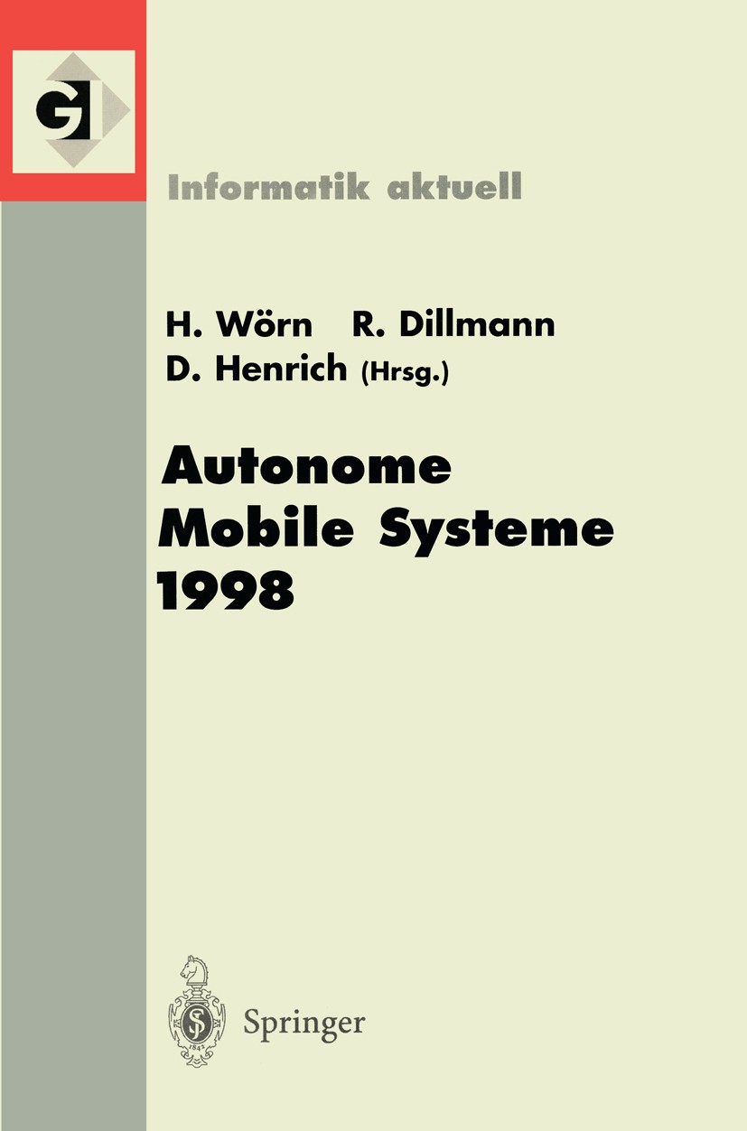 Titlebook: Autonome Mobile Systeme 1998; 14. Fachgespräch Kar Heinz Wörn,Rüdiger Dillmann,Dominik Henrich Conference proceedings 1999 Springer-Verlag Titlebook: Autonome Mobile Systeme 1998; 14. Fachgespräch Kar Heinz Wörn,Rüdiger Dillmann,Dominik Henrich Conference proceedings 1999 Springer-Verlag