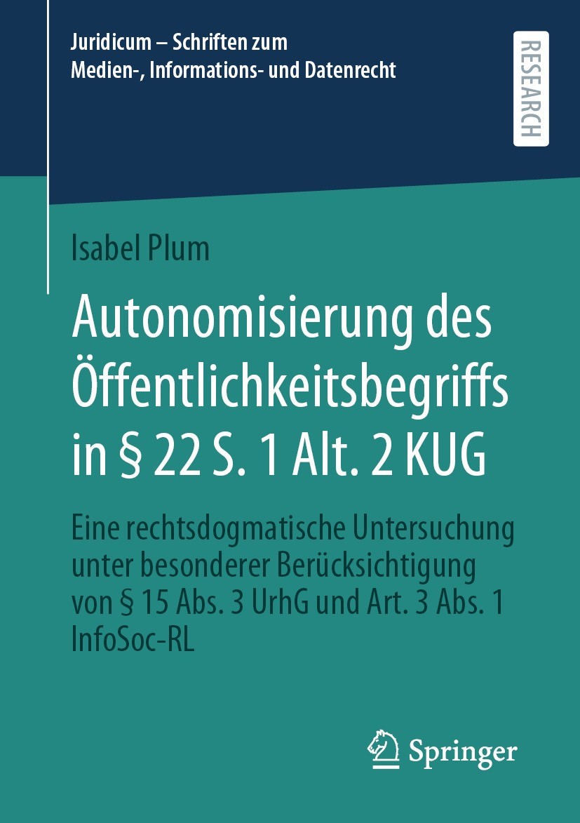 Titlebook: Autonomisierung des Öffentlichkeitsbegriffs in § 22 S. 1 Alt. 2 KUG; Eine rechtsdogmatisc Isabel Plum Book 2022 Der/die Herausgeber bzw. de Titlebook: Autonomisierung des Öffentlichkeitsbegriffs in § 22 S. 1 Alt. 2 KUG; Eine rechtsdogmatisc Isabel Plum Book 2022 Der/die Herausgeber bzw. de
