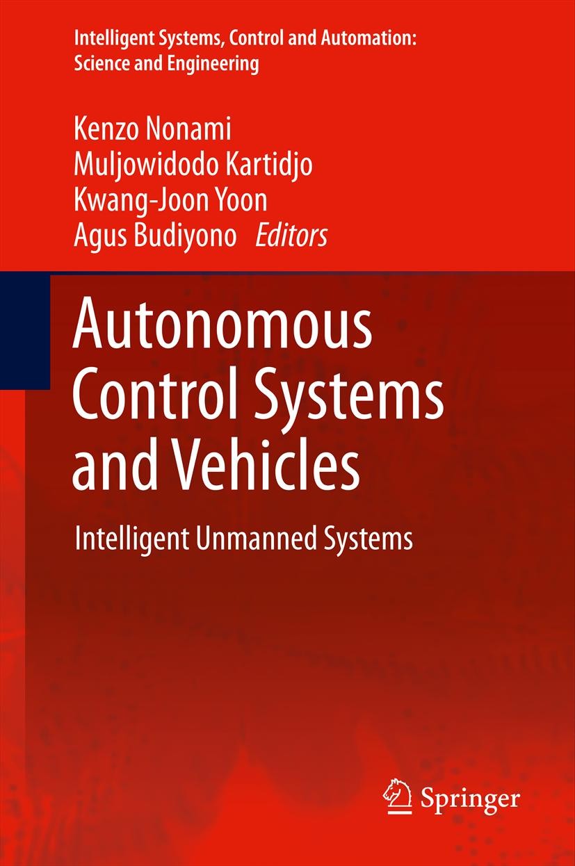 Titlebook: Autonomous Control Systems and Vehicles; Intelligent Unmanned Kenzo Nonami,Muljowidodo Kartidjo,Agus Budiyono Book 2013 Springer Japan 2013 Titlebook: Autonomous Control Systems and Vehicles; Intelligent Unmanned Kenzo Nonami,Muljowidodo Kartidjo,Agus Budiyono Book 2013 Springer Japan 2013