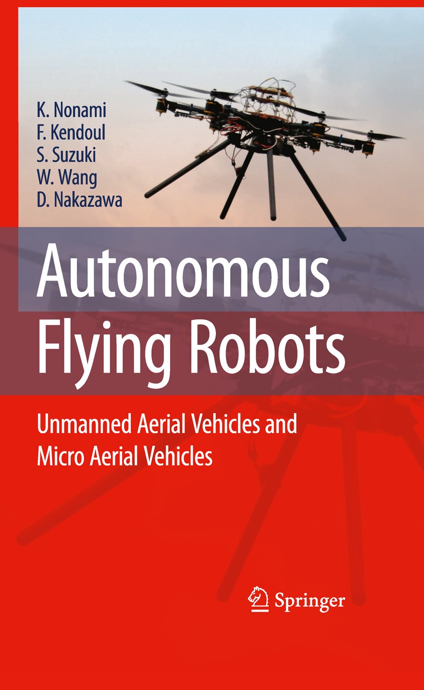 Titlebook: Autonomous Flying Robots; Unmanned Aerial Vehi Kenzo Nonami,Farid Kendoul,Daisuke Nakazawa Book 2010 Springer Japan KK 2010 Micro Air Vehic Titlebook: Autonomous Flying Robots; Unmanned Aerial Vehi Kenzo Nonami,Farid Kendoul,Daisuke Nakazawa Book 2010 Springer Japan KK 2010 Micro Air Vehic