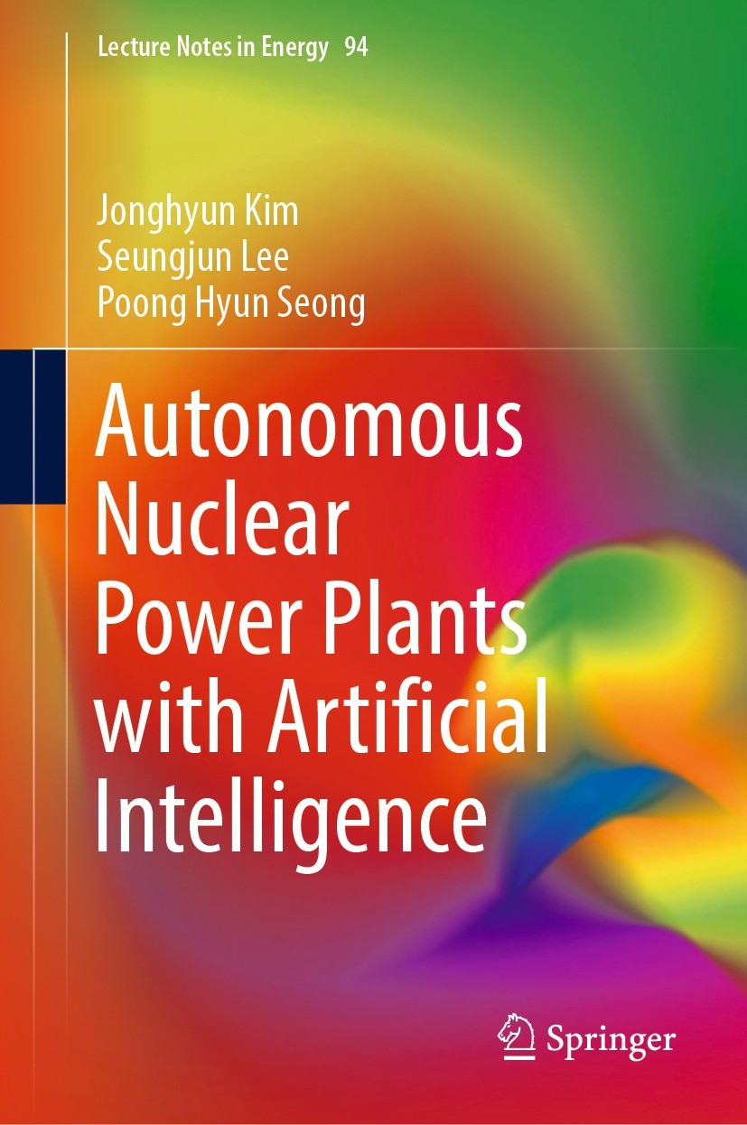Titlebook: Autonomous Nuclear Power Plants with Artificial Intelligence; Jonghyun Kim,Seungjun Lee,Poong Hyun Seong Book 2023 The Editor(s) (if appli Titlebook: Autonomous Nuclear Power Plants with Artificial Intelligence; Jonghyun Kim,Seungjun Lee,Poong Hyun Seong Book 2023 The Editor(s) (if appli