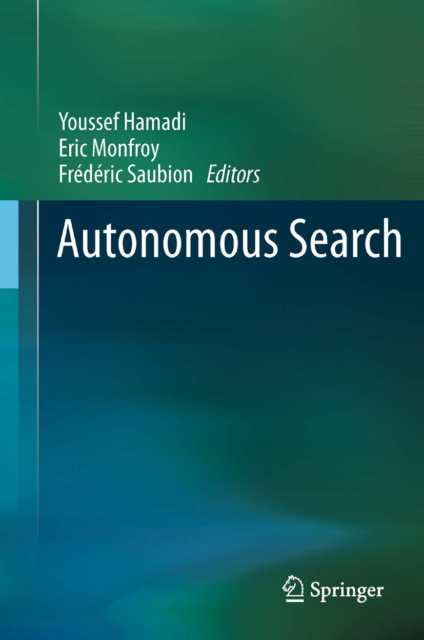 Titlebook: Autonomous Search; Youssef Hamadi,Eric Monfroy,Frédéric Saubion Book 2012 Springer-Verlag Berlin Heidelberg 2012 Adaptation.Artificial lif Titlebook: Autonomous Search; Youssef Hamadi,Eric Monfroy,Frédéric Saubion Book 2012 Springer-Verlag Berlin Heidelberg 2012 Adaptation.Artificial lif