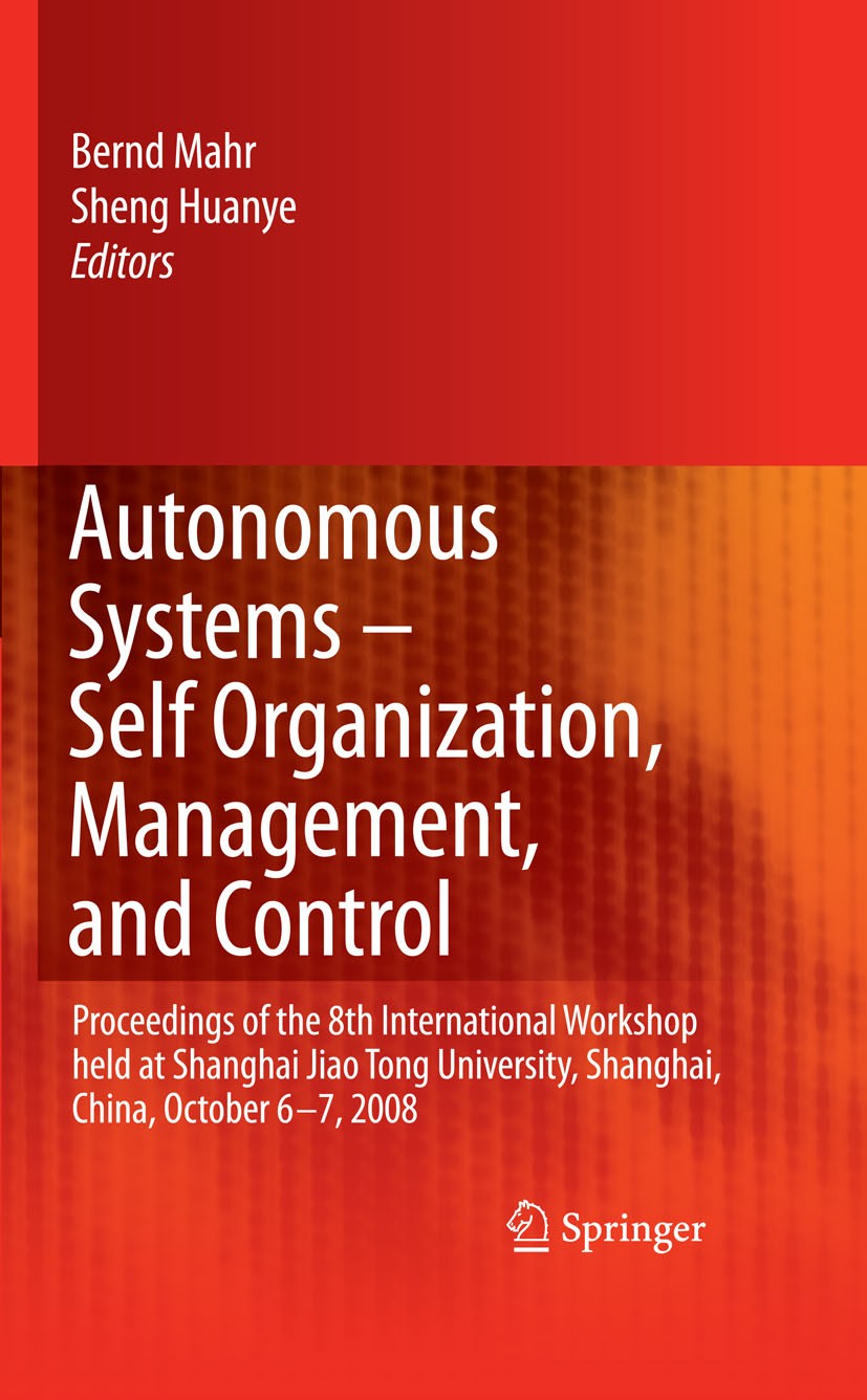 Titlebook: Autonomous Systems – Self-Organization, Management, and Control; Proceedings of the 8 Bernd Mahr,Sheng Huanye Conference proceedings 2008 S Titlebook: Autonomous Systems – Self-Organization, Management, and Control; Proceedings of the 8 Bernd Mahr,Sheng Huanye Conference proceedings 2008 S