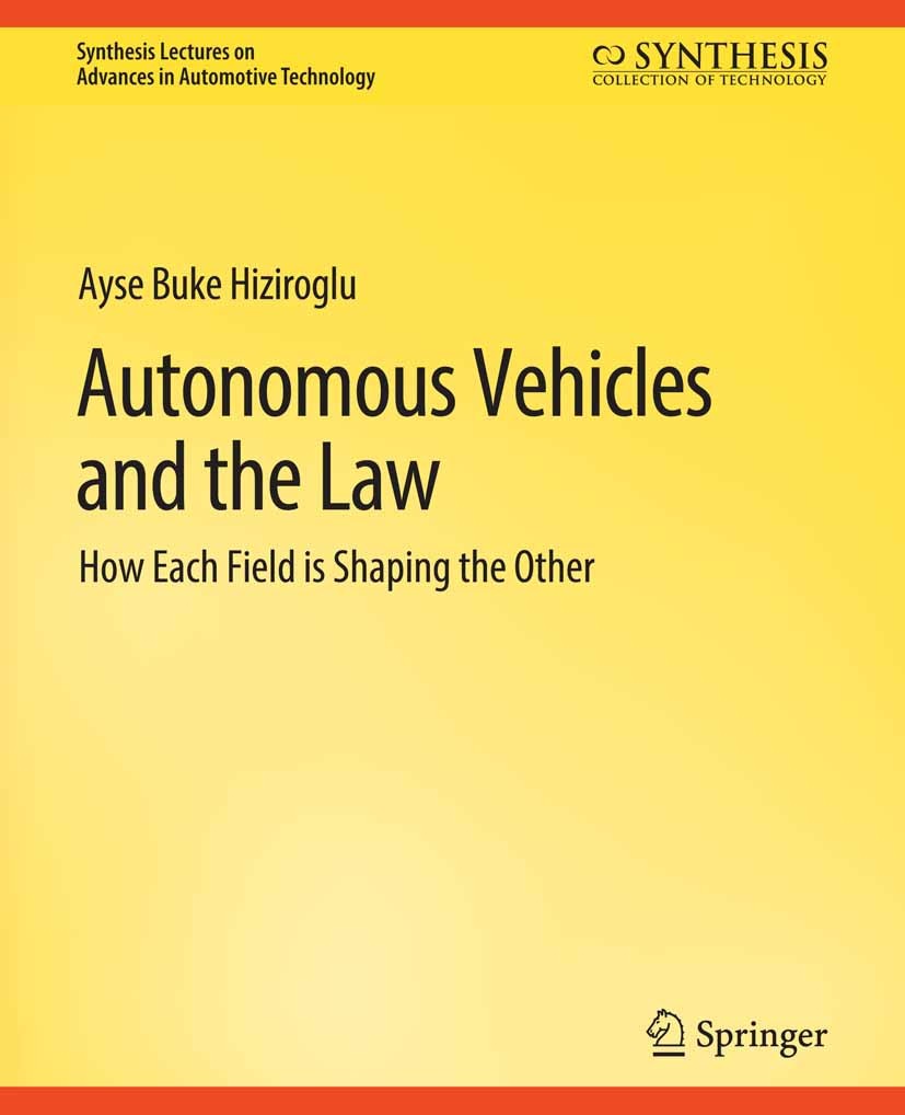 Titlebook: Autonomous Vehicles and the Law; How Each Field is Sh Ayse Buke Hiziroglu Book 20201st edition Springer Nature Switzerland AG 2020 Titlebook: Autonomous Vehicles and the Law; How Each Field is Sh Ayse Buke Hiziroglu Book 20201st edition Springer Nature Switzerland AG 2020