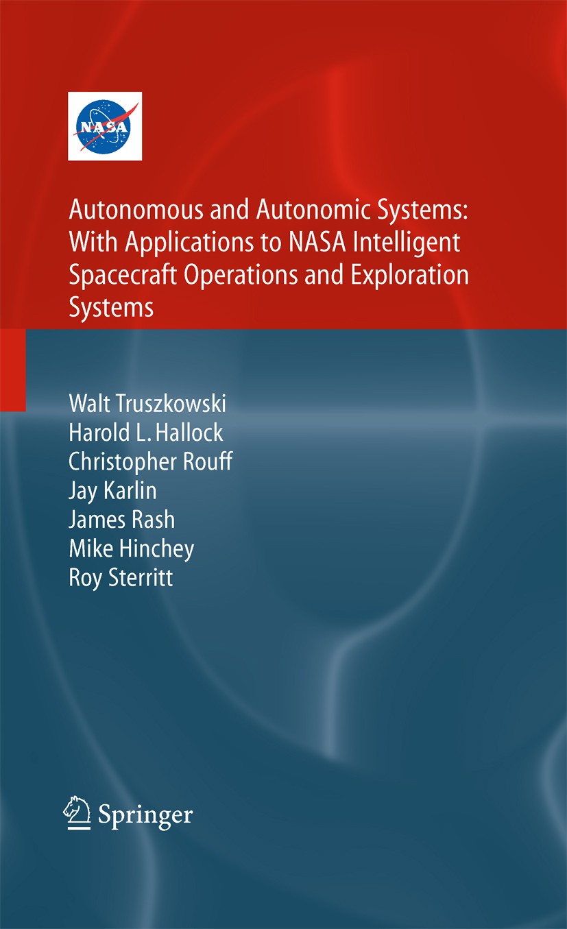 Titlebook: Autonomous and Autonomic Systems: With Applications to NASA Intelligent Spacecraft Operations and Ex; Walt Truszkowski,Harold Hallock,Roy Titlebook: Autonomous and Autonomic Systems: With Applications to NASA Intelligent Spacecraft Operations and Ex; Walt Truszkowski,Harold Hallock,Roy