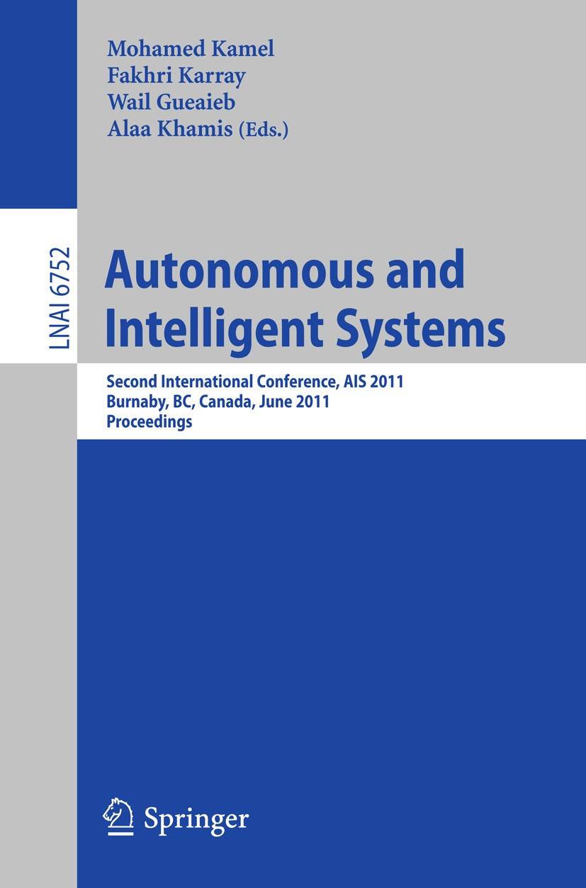 Titlebook: Autonomous and Intelligent Systems; Second International Mohamed Kamel,Fakhri Karray,Alaa Khamis Conference proceedings 2011 Springer-Verla Titlebook: Autonomous and Intelligent Systems; Second International Mohamed Kamel,Fakhri Karray,Alaa Khamis Conference proceedings 2011 Springer-Verla