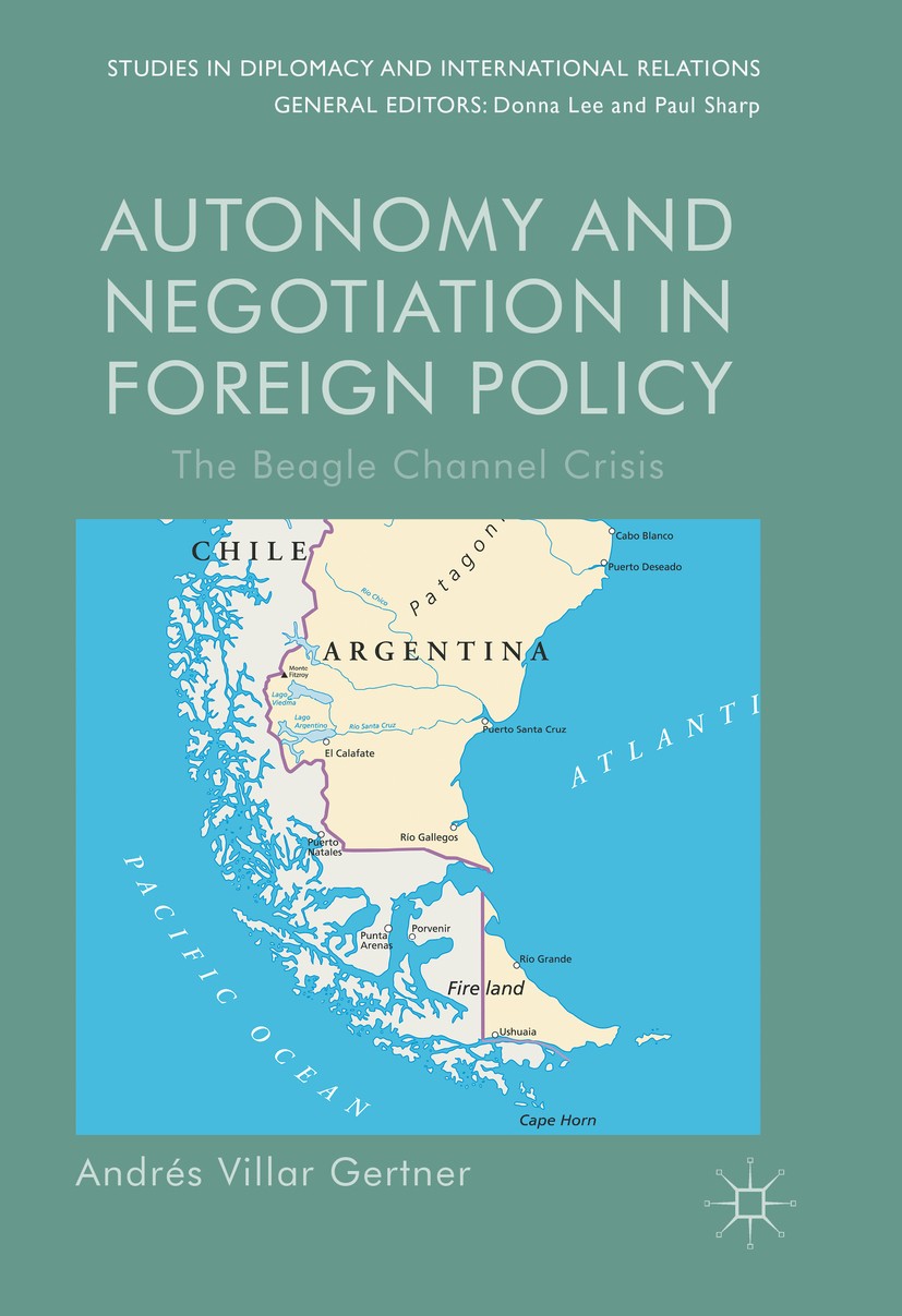 Titlebook: Autonomy and Negotiation in Foreign Policy; The Beagle Channel C Andrés‘Villar Gertner Book 2016 The Editor(s) (if applicable) and The Auth Titlebook: Autonomy and Negotiation in Foreign Policy; The Beagle Channel C Andrés‘Villar Gertner Book 2016 The Editor(s) (if applicable) and The Auth