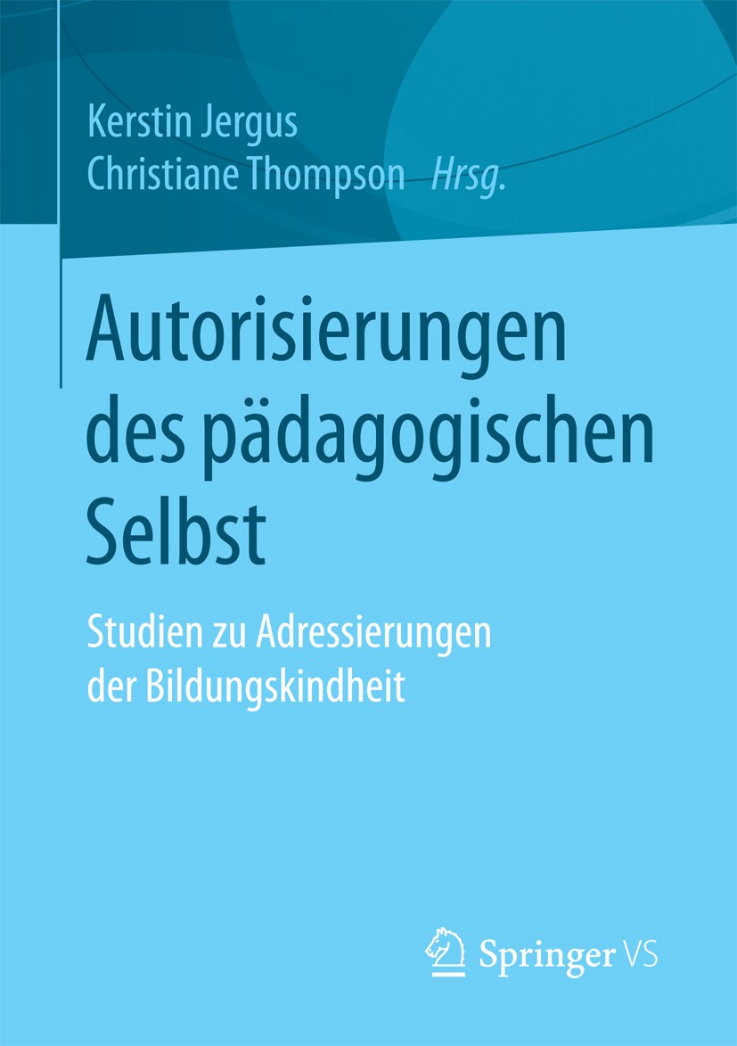 Titlebook: Autorisierungen des pädagogischen Selbst; Studien zu Adressier Kerstin Jergus,Christiane Thompson Book 2017 Springer Fachmedien Wiesbaden G Titlebook: Autorisierungen des pädagogischen Selbst; Studien zu Adressier Kerstin Jergus,Christiane Thompson Book 2017 Springer Fachmedien Wiesbaden G