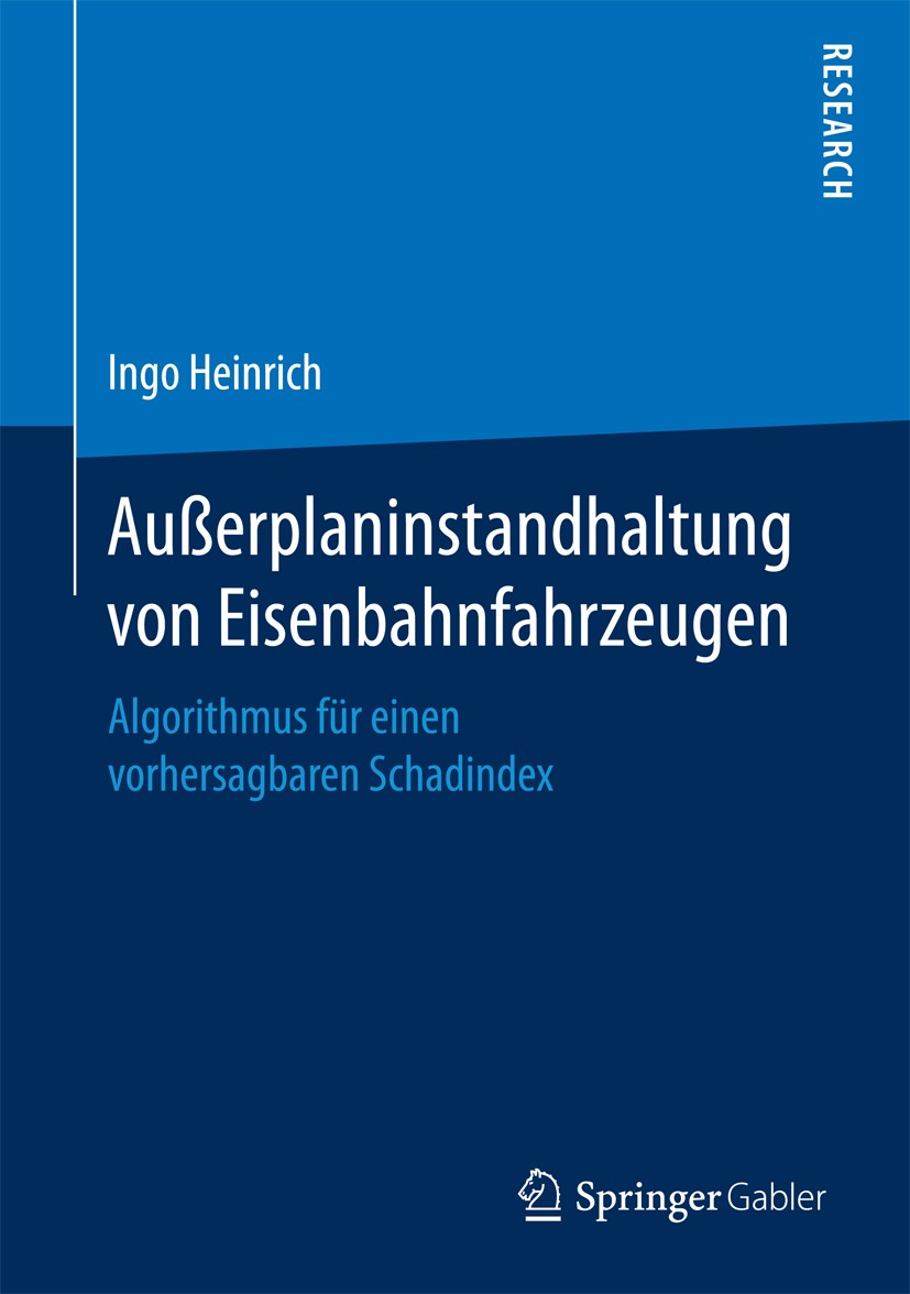 Titlebook: Außerplaninstandhaltung von Eisenbahnfahrzeugen; Algorithmus für eine Ingo Heinrich Book 2017 Springer Fachmedien Wiesbaden GmbH 2017 Eisen Titlebook: Außerplaninstandhaltung von Eisenbahnfahrzeugen; Algorithmus für eine Ingo Heinrich Book 2017 Springer Fachmedien Wiesbaden GmbH 2017 Eisen