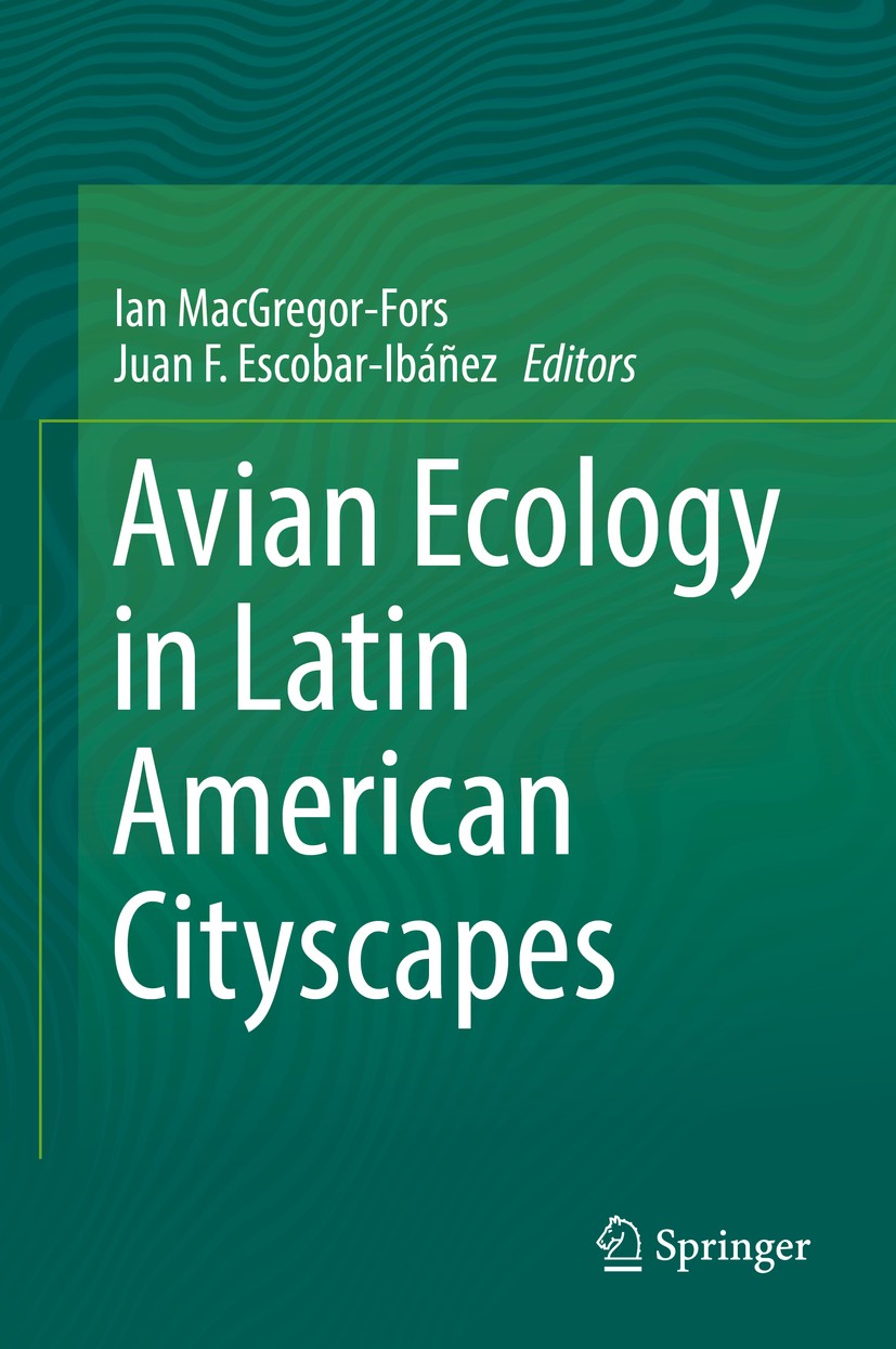 Titlebook: Avian Ecology in Latin American Cityscapes; Ian MacGregor-Fors,Juan F. Escobar-Ibáñez Book 2017 Springer International Publishing AG 2017 Titlebook: Avian Ecology in Latin American Cityscapes; Ian MacGregor-Fors,Juan F. Escobar-Ibáñez Book 2017 Springer International Publishing AG 2017
