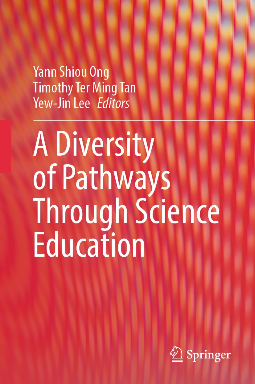 Titlebook: A Diversity of Pathways Through Science Education; Yann Shiou Ong,Timothy Ter Ming Tan,Yew-Jin Lee Book 2024 The Editor(s) (if applicable) Titlebook: A Diversity of Pathways Through Science Education; Yann Shiou Ong,Timothy Ter Ming Tan,Yew-Jin Lee Book 2024 The Editor(s) (if applicable)