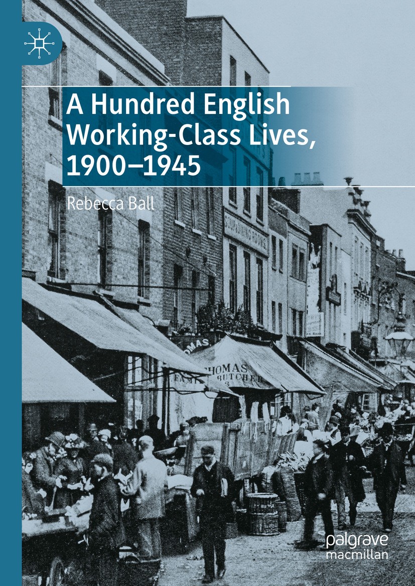 Titlebook: A Hundred English Working-Class Lives, 1900-1945; Rebecca Ball Book 2024 The Editor(s) (if applicable) and The Author(s), under exclusive Titlebook: A Hundred English Working-Class Lives, 1900-1945; Rebecca Ball Book 2024 The Editor(s) (if applicable) and The Author(s), under exclusive