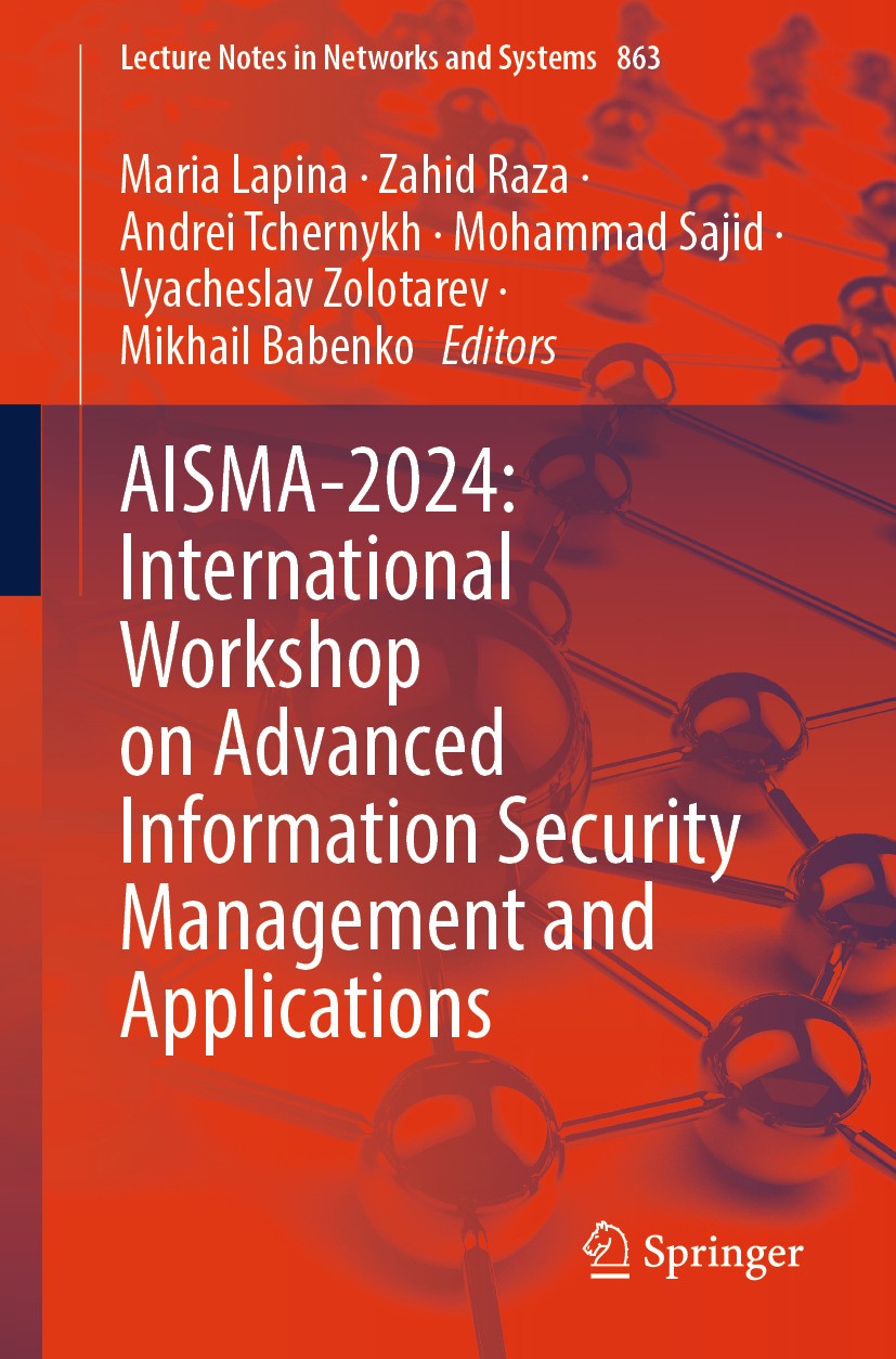 Titlebook: AISMA-2024: International Workshop on Advanced Information Security Management and Applications; Maria Lapina,Zahid Raza,Mikhail Babenko C Titlebook: AISMA-2024: International Workshop on Advanced Information Security Management and Applications; Maria Lapina,Zahid Raza,Mikhail Babenko C