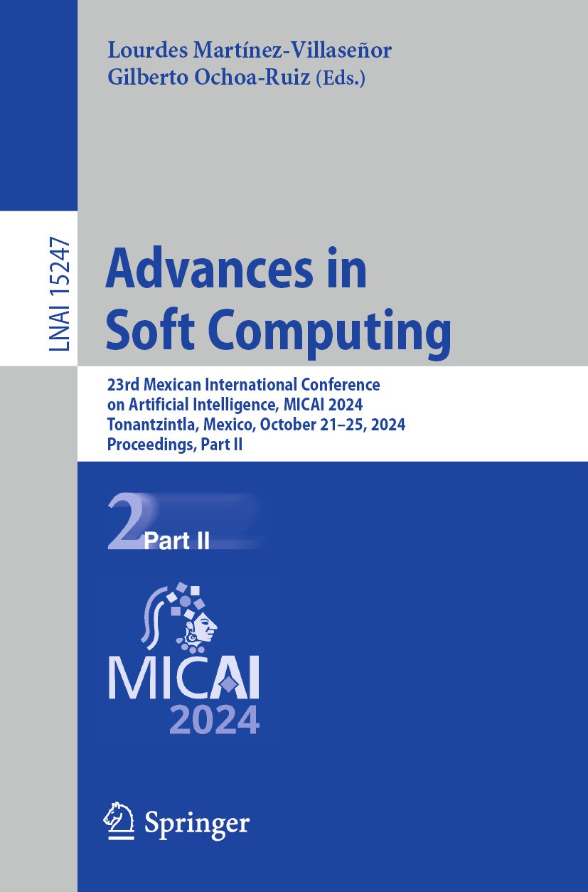 Titlebook: Advances in Soft Computing; 23rd Mexican Interna Lourdes Martínez-Villaseñor,Gilberto Ochoa-Ruiz Conference proceedings 2025 The Editor(s) Titlebook: Advances in Soft Computing; 23rd Mexican Interna Lourdes Martínez-Villaseñor,Gilberto Ochoa-Ruiz Conference proceedings 2025 The Editor(s)