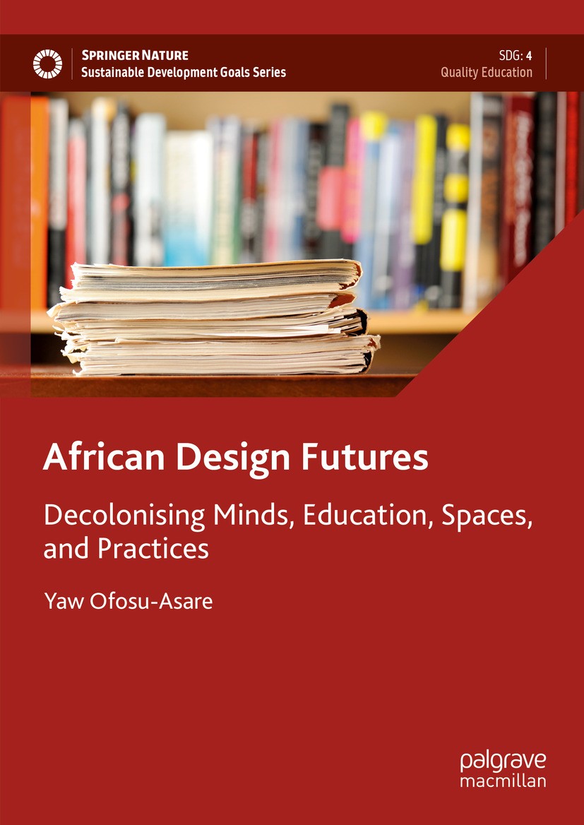 Titlebook: African Design Futures ; Decolonising Minds, Yaw Ofosu-Asare Book 2025 The Editor(s) (if applicable) and The Author(s), under exclusive li Titlebook: African Design Futures ; Decolonising Minds, Yaw Ofosu-Asare Book 2025 The Editor(s) (if applicable) and The Author(s), under exclusive li