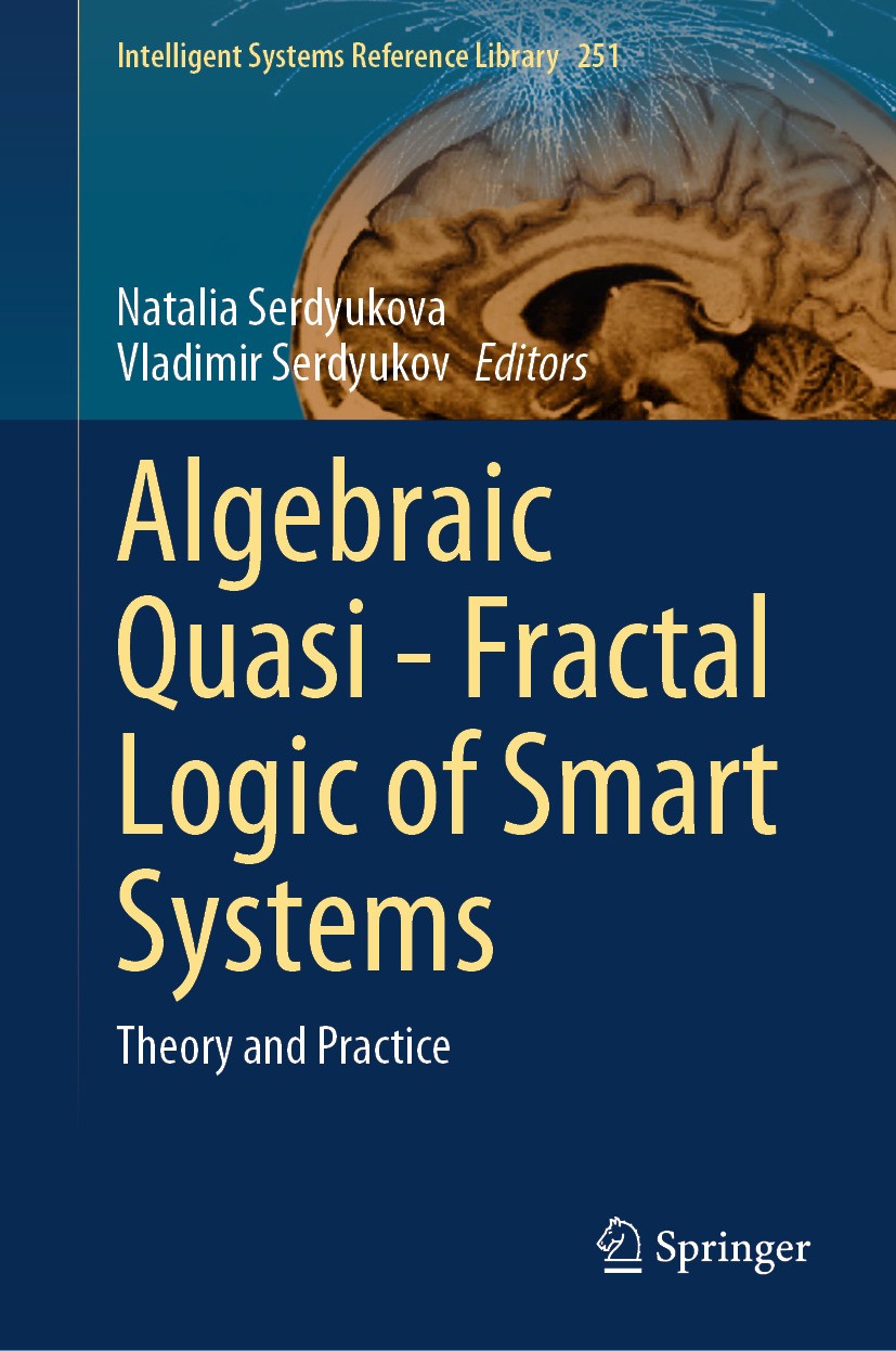 Titlebook: Algebraic Quasi—Fractal Logic of Smart Systems; Theory and Practice Natalia Serdyukova,Vladimir Serdyukov Book 2024 The Editor(s) (if appli Titlebook: Algebraic Quasi—Fractal Logic of Smart Systems; Theory and Practice Natalia Serdyukova,Vladimir Serdyukov Book 2024 The Editor(s) (if appli