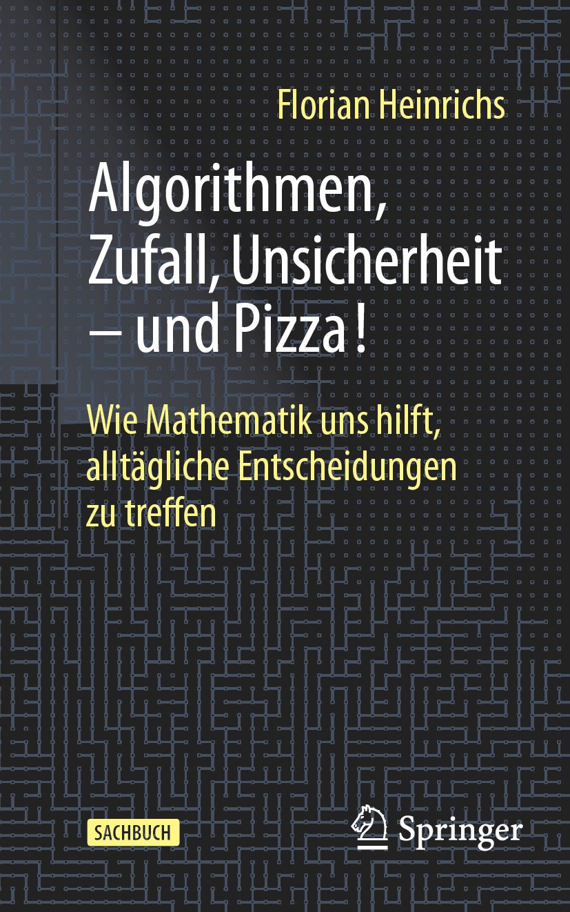 Titlebook: Algorithmen, Zufall, Unsicherheit – und Pizza!; Wie Mathematik uns h Florian Heinrichs Book 2024 Der/die Herausgeber bzw. der/die Autor(en) Titlebook: Algorithmen, Zufall, Unsicherheit – und Pizza!; Wie Mathematik uns h Florian Heinrichs Book 2024 Der/die Herausgeber bzw. der/die Autor(en)