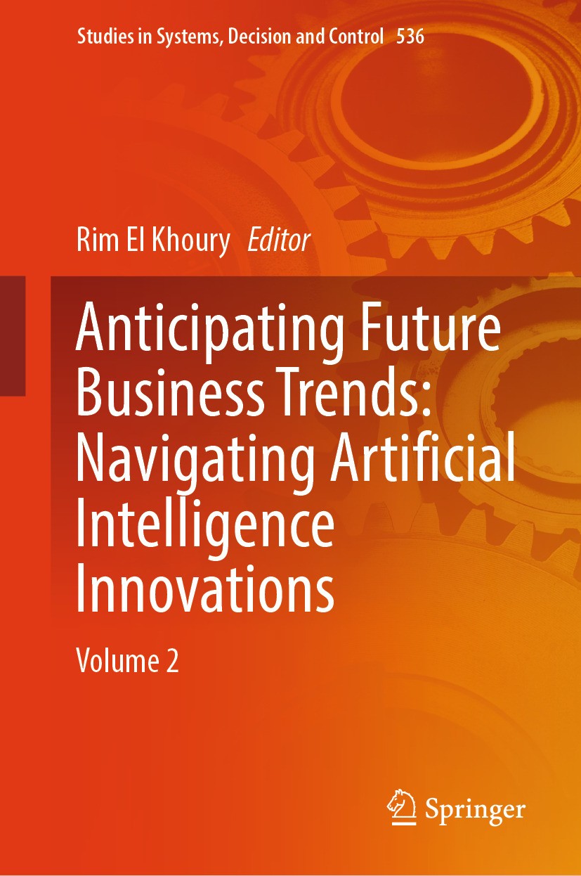 Titlebook: Anticipating Future Business Trends: Navigating Artificial Intelligence Innovations; Volume 2 Rim El Khoury Book 2024 The Editor(s) (if app Titlebook: Anticipating Future Business Trends: Navigating Artificial Intelligence Innovations; Volume 2 Rim El Khoury Book 2024 The Editor(s) (if app