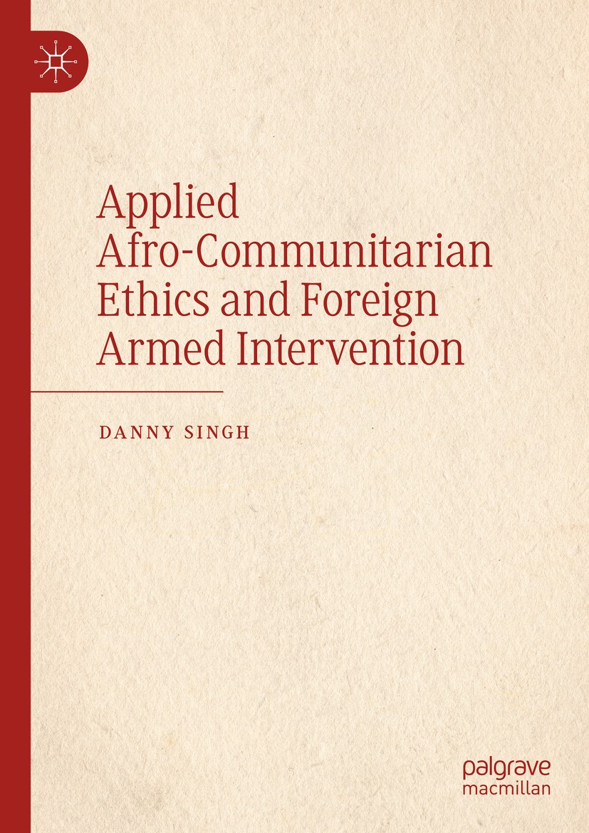 Titlebook: Applied Afro-Communitarian Ethics and Foreign Armed Intervention; Danny Singh Book 2024 The Editor(s) (if applicable) and The Author(s), u Titlebook: Applied Afro-Communitarian Ethics and Foreign Armed Intervention; Danny Singh Book 2024 The Editor(s) (if applicable) and The Author(s), u
