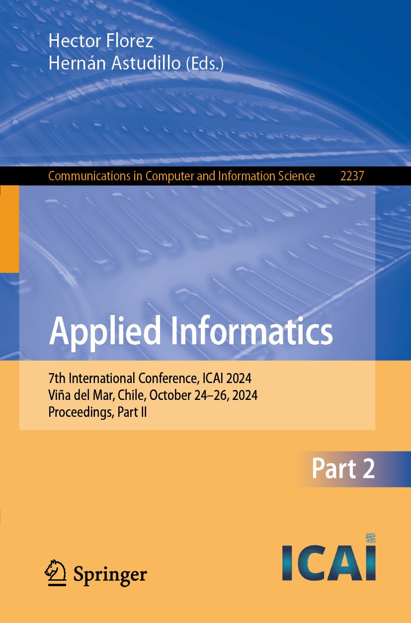 Titlebook: Applied Informatics; 7th International Co Hector Florez,Hernán Astudillo Conference proceedings 2025 The Editor(s) (if applicable) and The Titlebook: Applied Informatics; 7th International Co Hector Florez,Hernán Astudillo Conference proceedings 2025 The Editor(s) (if applicable) and The