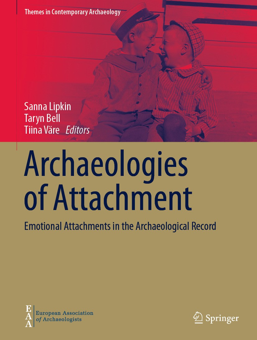 Titlebook: Archaeologies of Attachment; Emotional Attachment Sanna Lipkin,Taryn Bell,Tiina Väre Book 2024 The Editor(s) (if applicable) and The Author Titlebook: Archaeologies of Attachment; Emotional Attachment Sanna Lipkin,Taryn Bell,Tiina Väre Book 2024 The Editor(s) (if applicable) and The Author
