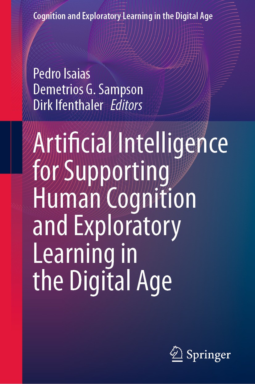 Titlebook: Artificial Intelligence for Supporting Human Cognition and Exploratory Learning in the Digital Age; Pedro Isaias,Demetrios G. Sampson,Dirk Titlebook: Artificial Intelligence for Supporting Human Cognition and Exploratory Learning in the Digital Age; Pedro Isaias,Demetrios G. Sampson,Dirk