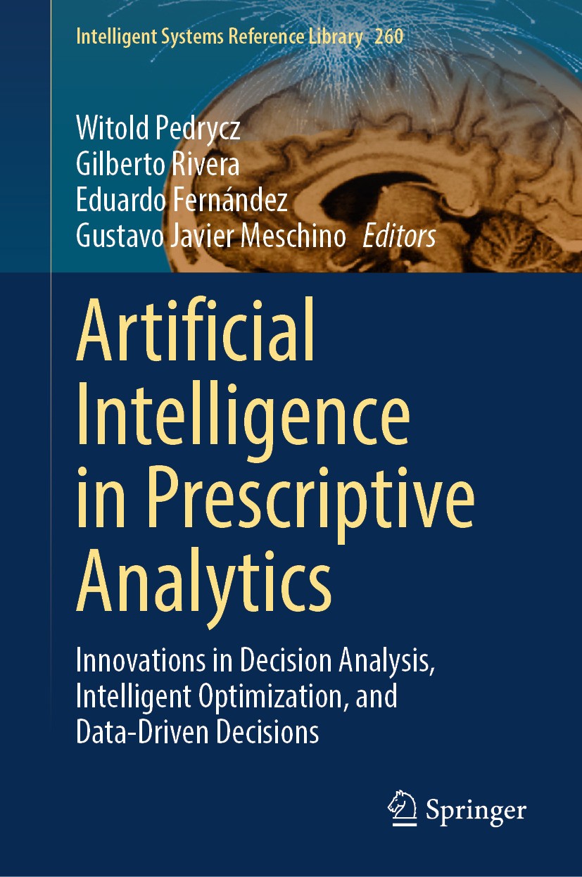 Titlebook: Artificial Intelligence in Prescriptive Analytics; Innovations in Decis Witold Pedrycz,Gilberto Rivera,Gustavo Javier Mesc Book 2024 The Ed Titlebook: Artificial Intelligence in Prescriptive Analytics; Innovations in Decis Witold Pedrycz,Gilberto Rivera,Gustavo Javier Mesc Book 2024 The Ed