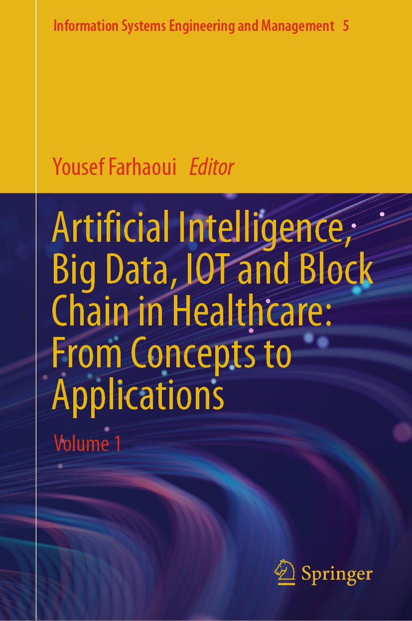 Titlebook: Artificial Intelligence, Big Data, IOT and Block Chain in Healthcare: From Concepts to Applications; Volume 1 Yousef Farhaoui Conference pr Titlebook: Artificial Intelligence, Big Data, IOT and Block Chain in Healthcare: From Concepts to Applications; Volume 1 Yousef Farhaoui Conference pr