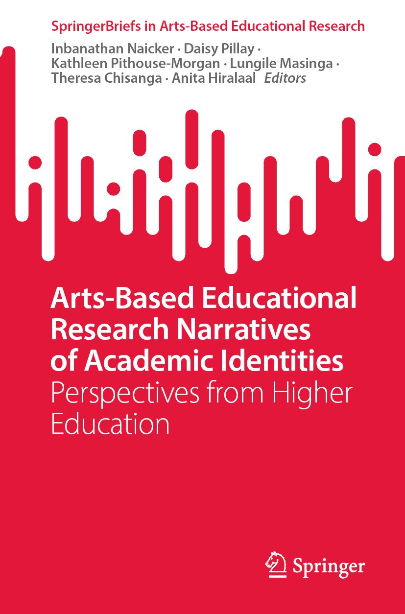 Titlebook: Arts-Based Educational Research Narratives of Academic Identities; Perspectives from Hi Inbanathan Naicker,Daisy Pillay,Anita Hiralaal Book Titlebook: Arts-Based Educational Research Narratives of Academic Identities; Perspectives from Hi Inbanathan Naicker,Daisy Pillay,Anita Hiralaal Book