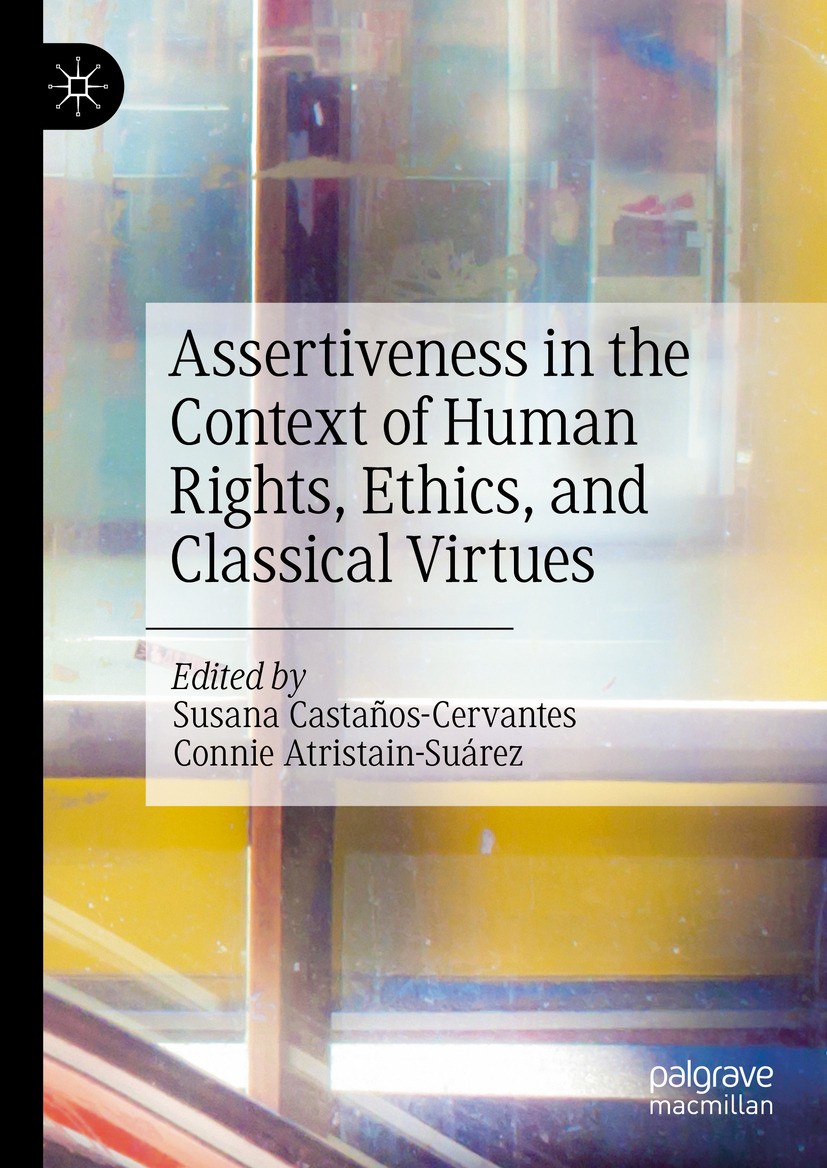 Titlebook: Assertiveness in the Context of Human Rights, Ethics, and Classical Virtues; Susana Castaños-Cervantes,Connie Atristain-Suárez Book 2024 T Titlebook: Assertiveness in the Context of Human Rights, Ethics, and Classical Virtues; Susana Castaños-Cervantes,Connie Atristain-Suárez Book 2024 T