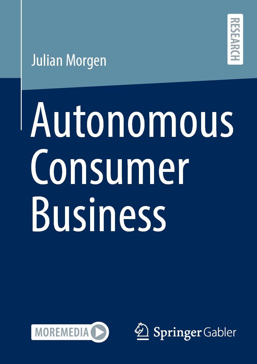 Titlebook: Autonomous Consumer Business; Julian Morgen Book 2024 Der/die Herausgeber bzw. der/die Autor(en), exklusiv lizenziert an Springer Fachmedi Titlebook: Autonomous Consumer Business; Julian Morgen Book 2024 Der/die Herausgeber bzw. der/die Autor(en), exklusiv lizenziert an Springer Fachmedi