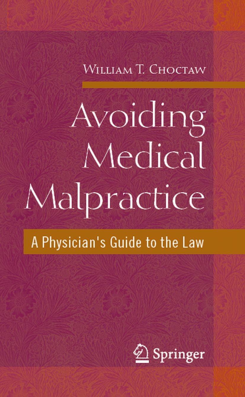 Titlebook: Avoiding Medical Malpractice; A Physician‘s Guide William T. Choctaw Book 2008 Springer-Verlag New York 2008 care.communication.documentat Titlebook: Avoiding Medical Malpractice; A Physician‘s Guide William T. Choctaw Book 2008 Springer-Verlag New York 2008 care.communication.documentat
