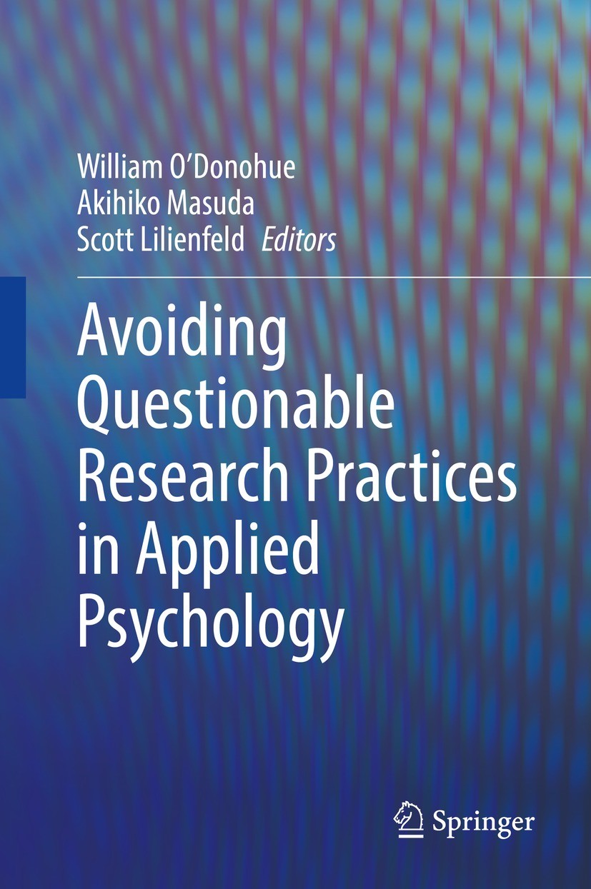 Titlebook: Avoiding Questionable Research Practices in Applied Psychology; William O‘Donohue,Akihiko Masuda,Scott Lilienfeld Textbook 2022 Springer N Titlebook: Avoiding Questionable Research Practices in Applied Psychology; William O‘Donohue,Akihiko Masuda,Scott Lilienfeld Textbook 2022 Springer N