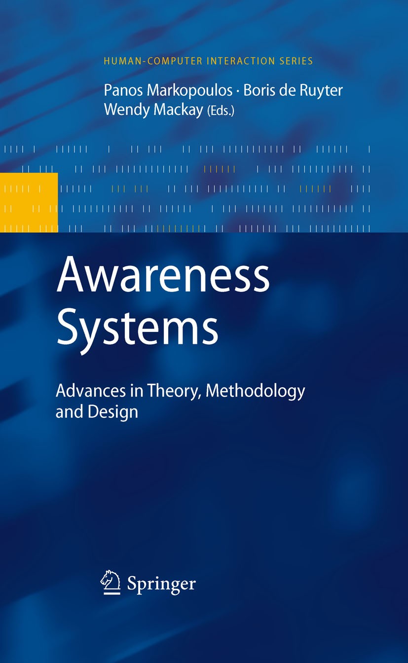 Titlebook: Awareness Systems; Advances in Theory, Panos Markopoulos,Boris De Ruyter,Wendy Mackay Book 2009 Springer-Verlag London 2009 Awareness Syst Titlebook: Awareness Systems; Advances in Theory, Panos Markopoulos,Boris De Ruyter,Wendy Mackay Book 2009 Springer-Verlag London 2009 Awareness Syst