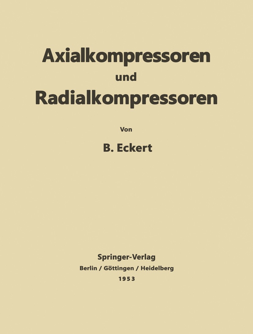 Titlebook: Axialkompressoren und Radialkompressoren; Anwendung / Theorie B. Eckert Book 19531st edition Springer-Verlag Berlin Heidelberg 1953 Differ Titlebook: Axialkompressoren und Radialkompressoren; Anwendung / Theorie B. Eckert Book 19531st edition Springer-Verlag Berlin Heidelberg 1953 Differ