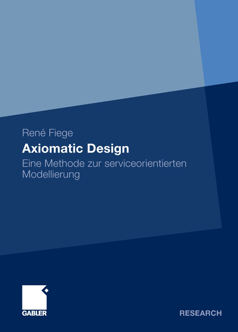 Titlebook: Axiomatic Design; Eine Methode zur ser René Fiege Book 2009 Gabler Verlag | Springer Fachmedien Wiesbaden GmbH, Wiesbaden 2009 Architekturp Titlebook: Axiomatic Design; Eine Methode zur ser René Fiege Book 2009 Gabler Verlag | Springer Fachmedien Wiesbaden GmbH, Wiesbaden 2009 Architekturp