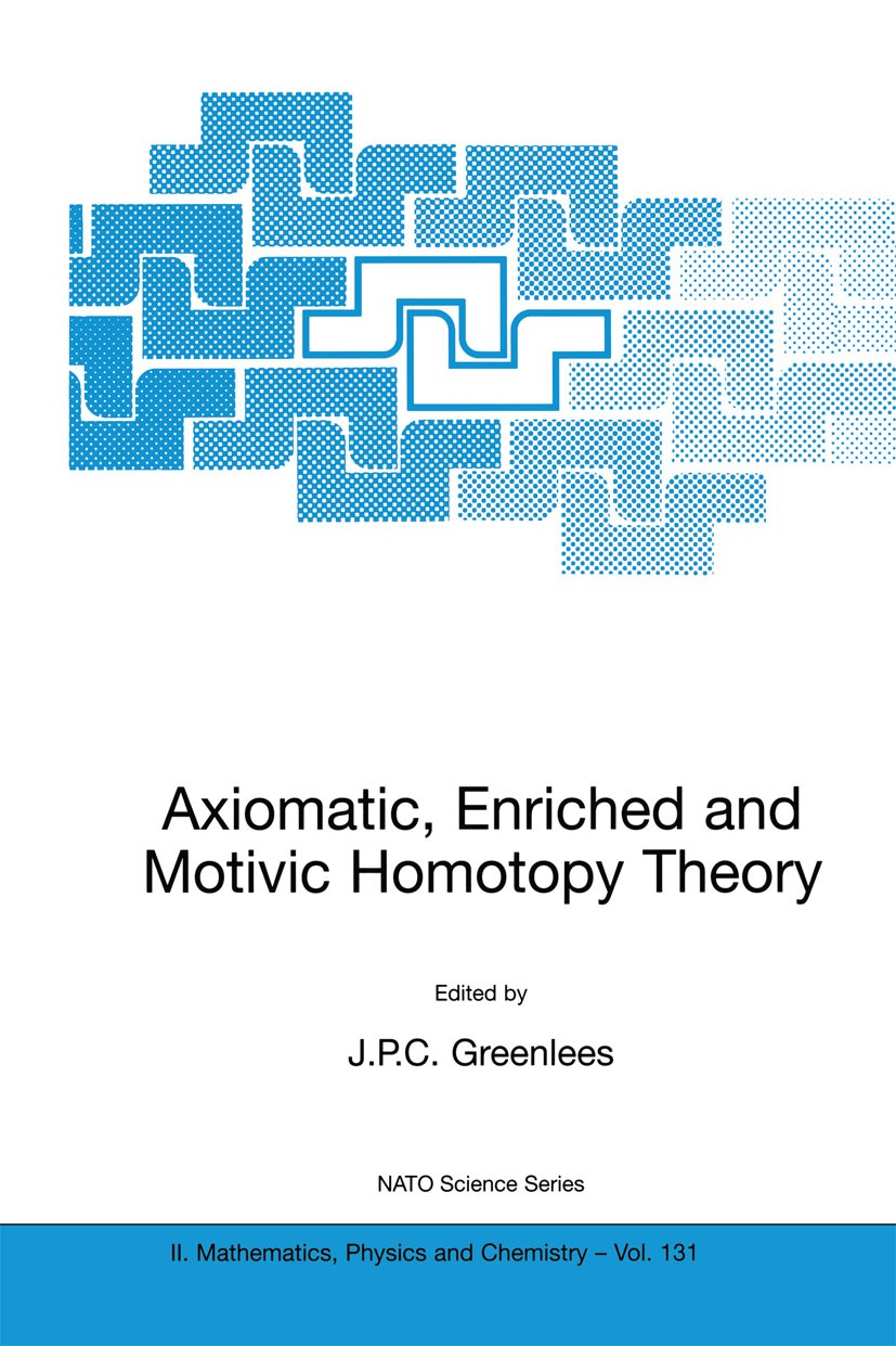 Titlebook: Axiomatic, Enriched and Motivic Homotopy Theory; Proceedings of the N J. P. C. Greenlees Conference proceedings 2004 Kluwer Academic Publis Titlebook: Axiomatic, Enriched and Motivic Homotopy Theory; Proceedings of the N J. P. C. Greenlees Conference proceedings 2004 Kluwer Academic Publis