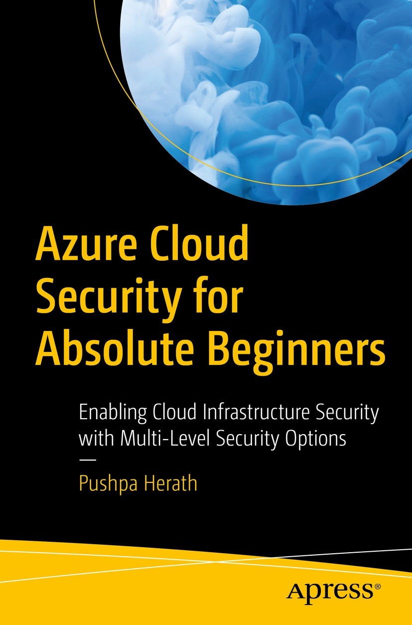 Titlebook: Azure Cloud Security for Absolute Beginners; Enabling Cloud Infra Pushpa Herath Book 2022 Pushpa Herath 2022 Cloud.Azure.Security.Azure Act Titlebook: Azure Cloud Security for Absolute Beginners; Enabling Cloud Infra Pushpa Herath Book 2022 Pushpa Herath 2022 Cloud.Azure.Security.Azure Act