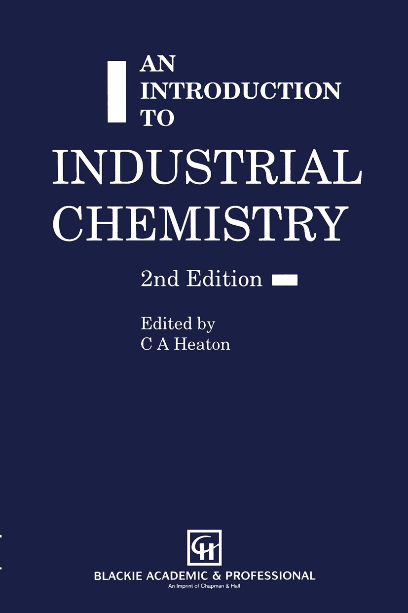 Titlebook: an introduction to Industrial Chemistry; C A Heaton (Senior Lecturer and Industrial Chemist Book 1991 Blackie & Son Ltd. 1991 Ethen.chemis Titlebook: an introduction to Industrial Chemistry; C A Heaton (Senior Lecturer and Industrial Chemist Book 1991 Blackie & Son Ltd. 1991 Ethen.chemis