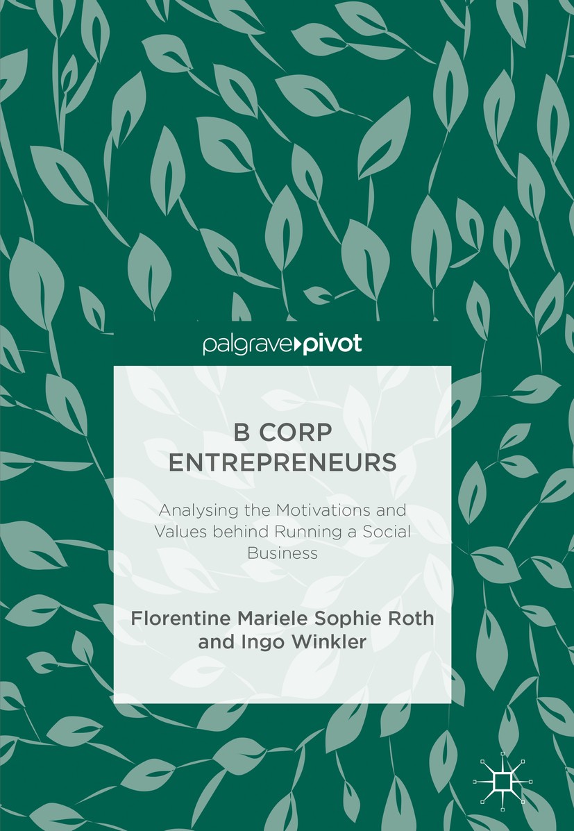 Titlebook: B Corp Entrepreneurs; Analysing the Motiva Florentine Mariele Sophie Roth,Ingo Winkler Book 2018 The Editor(s) (if applicable) and The Auth Titlebook: B Corp Entrepreneurs; Analysing the Motiva Florentine Mariele Sophie Roth,Ingo Winkler Book 2018 The Editor(s) (if applicable) and The Auth