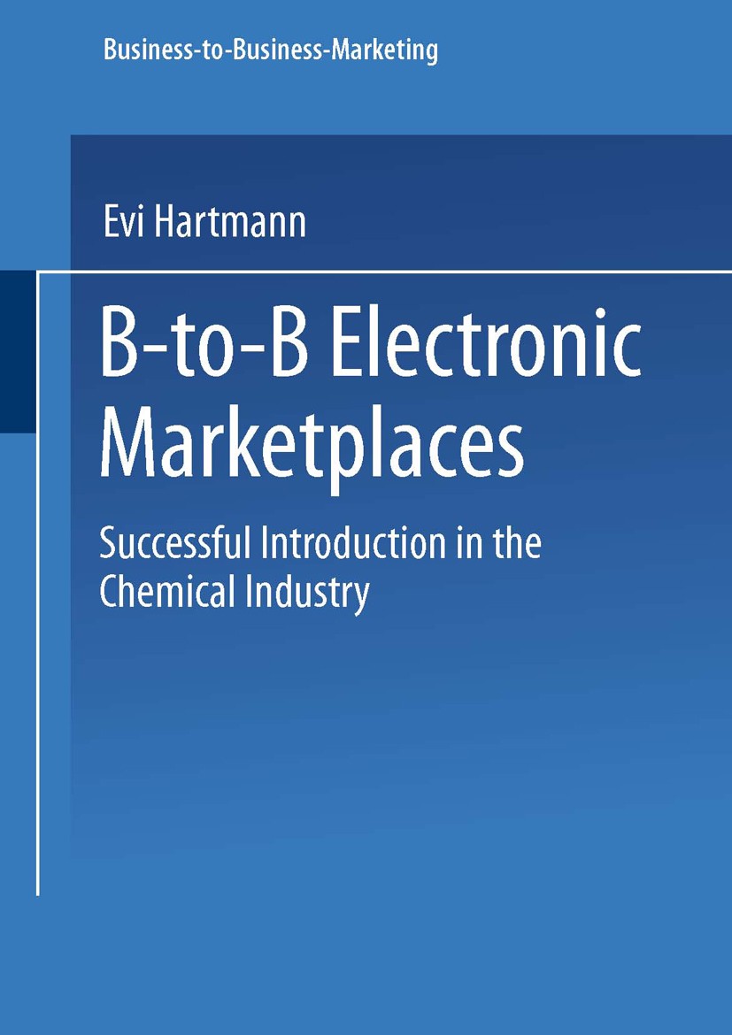 Titlebook: B-to-B Electronic Marketplaces; Successful Introduct Evi Hartmann Book 2002 Springer Fachmedien Wiesbaden 2002 Beschaffunt.Business-to-Busi Titlebook: B-to-B Electronic Marketplaces; Successful Introduct Evi Hartmann Book 2002 Springer Fachmedien Wiesbaden 2002 Beschaffunt.Business-to-Busi