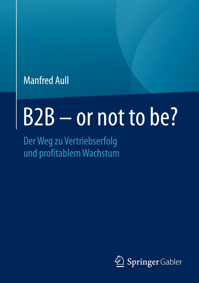 Titlebook: B2B - or not to be?; Der Weg zu Vertriebs Manfred Aull Book 20161st edition Springer Fachmedien Wiesbaden 2016 B2B-Vertrieb.Globalisierung. Titlebook: B2B - or not to be?; Der Weg zu Vertriebs Manfred Aull Book 20161st edition Springer Fachmedien Wiesbaden 2016 B2B-Vertrieb.Globalisierung.