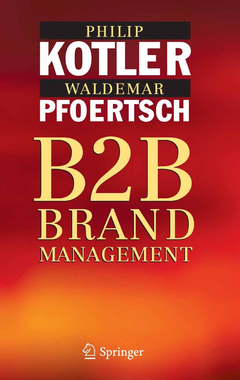 Titlebook: B2B Brand Management; Philip Kotler,Waldemar Pfoertsch Book 2006 Springer-Verlag Berlin Heidelberg 2006 B2B.B2B Brand Management.B2B Brand Titlebook: B2B Brand Management; Philip Kotler,Waldemar Pfoertsch Book 2006 Springer-Verlag Berlin Heidelberg 2006 B2B.B2B Brand Management.B2B Brand