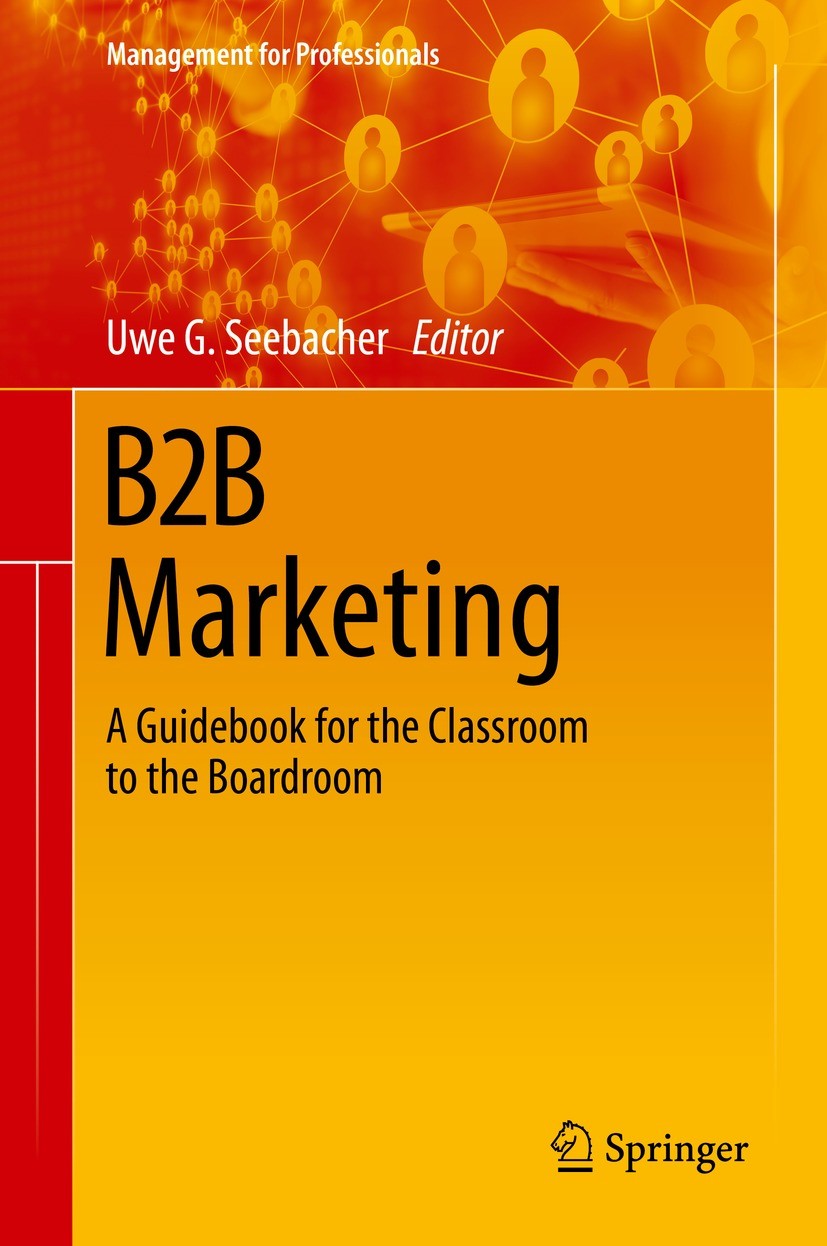 Titlebook: B2B Marketing; A Guidebook for the Uwe G. Seebacher Book 2021 The Editor(s) (if applicable) and The Author(s), under exclusive license to Titlebook: B2B Marketing; A Guidebook for the Uwe G. Seebacher Book 2021 The Editor(s) (if applicable) and The Author(s), under exclusive license to
