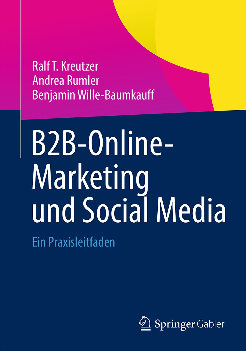 Titlebook: B2B-Online-Marketing und Social Media; Ein Praxisleitfaden Ralf T. Kreutzer,Andrea Rumler,Benjamin Wille-Baum Book 20151st edition Springer Titlebook: B2B-Online-Marketing und Social Media; Ein Praxisleitfaden Ralf T. Kreutzer,Andrea Rumler,Benjamin Wille-Baum Book 20151st edition Springer