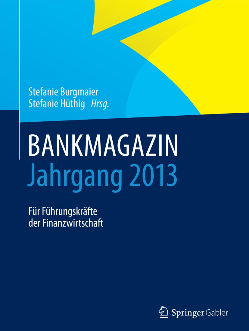 Titlebook: BANKMAGAZIN - Jahrgang 2013; Für Führungskräfte d Stefanie Burgmaier,Stefanie Hüthig Book 2015 Der/die Herausgeber bzw. der/die Autor(en), Titlebook: BANKMAGAZIN - Jahrgang 2013; Für Führungskräfte d Stefanie Burgmaier,Stefanie Hüthig Book 2015 Der/die Herausgeber bzw. der/die Autor(en),
